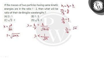 If the masses of two particles having same kinetic energies are in the ratio 1 : 2, then what wi....