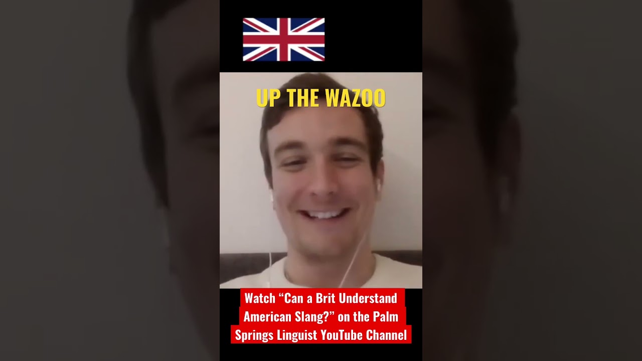 Does a Brit Understand American Slang? How about "Up the wazoo?"