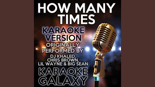How Many Times (Karaoke Version) (Originally Performed By DJ Khaled, Chris Brown, Lil Wayne &...