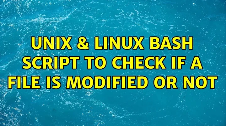 Unix & Linux: Bash script to check if a file is modified or not (4 Solutions!!)