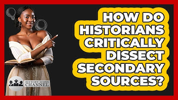 How Do Historians Critically Dissect Secondary Sources? - History Icons Channel