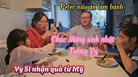 🇸🇪143/Chúc mừng sinh nhật Tường Vy/Nhận quà từ Mỹ/Peter nấu ăn làm bánh kem