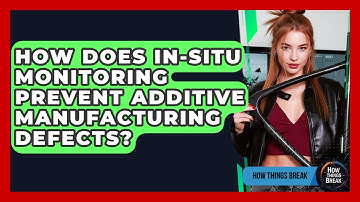 How Does In-situ Monitoring Prevent Additive Manufacturing Defects? - How Things Break