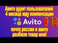 Авито обманывает пользователе, 4 месяца жду компенсации, почта россии и авито разбили товар мне!