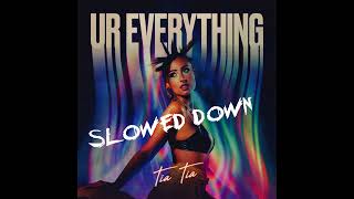 Ur Everything (SLOWED DOWN) - Tia Tia [Official Audio Video]