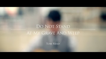Do Not Stand At My Grave And Weep [Official] - Tom Read