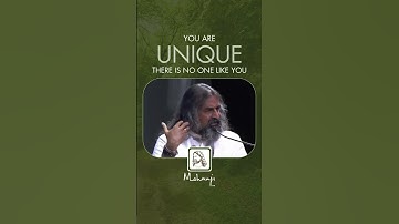 You are unique. There is no one like you. I Mohanji