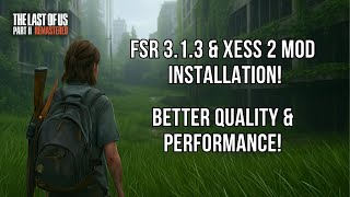 TLOU2 PC – FSR 3.1.3 and XeSS 2 Mod Installation | Better Quality & Performance