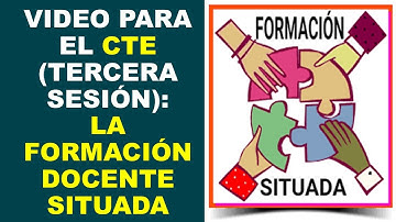 Soy Docente: VIDEO PARA EL CTE (TERCERA SESIÓN): LA FORMACIÓN DOCENTE SITUADA