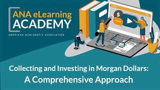 ANA eLearning Academy - Collecting and Investing in Morgan Dollars: A Comprehensive Approach