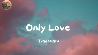 Trademark - Only Love ( Lyrics...