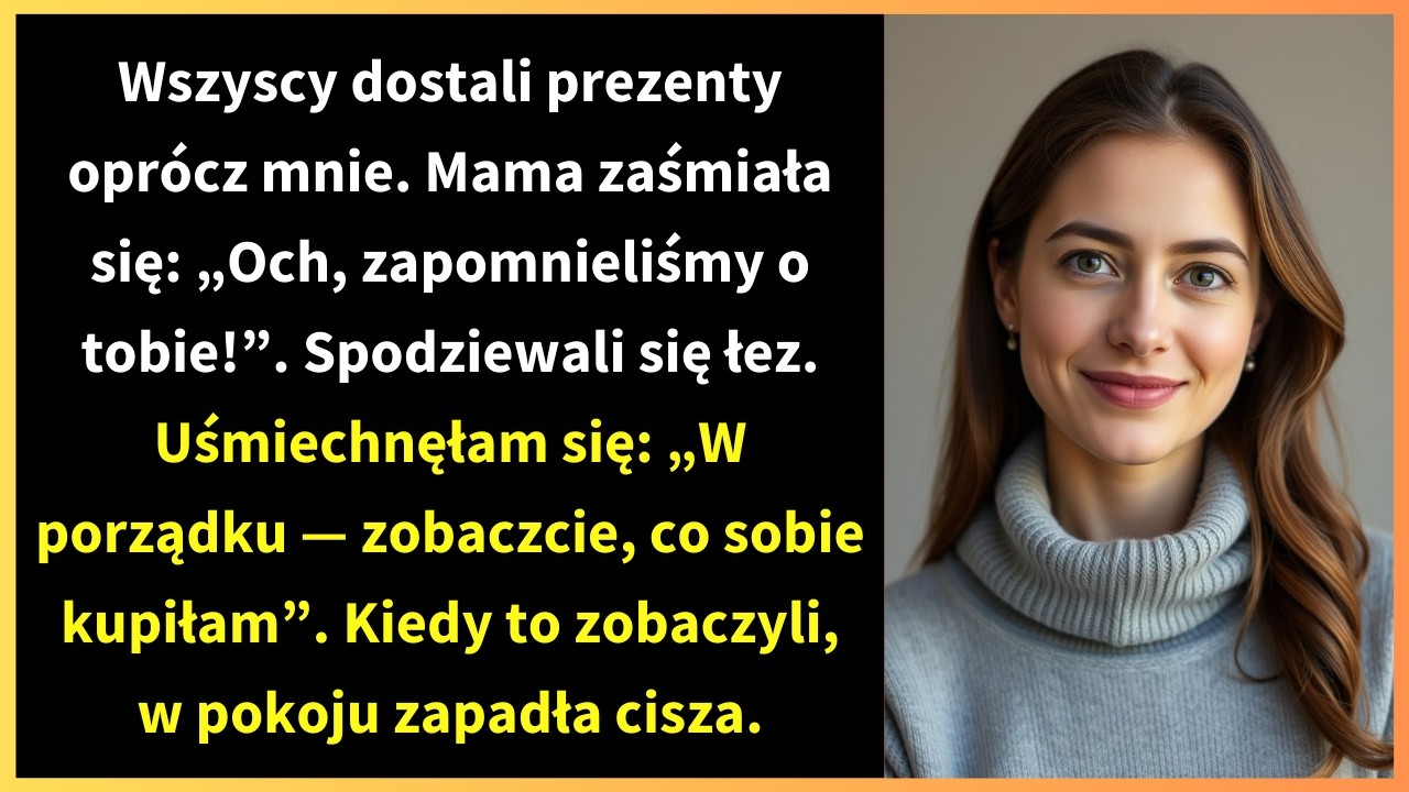Wszyscy dostali prezenty oprócz mnie. Mama zaśmiała się: „Och, zapomnieliśmy o tobie!”.