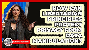 How Can Libertarian Principles Protect Privacy From Data Manipulation? - Learn About Libertarianism