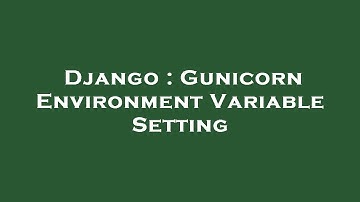 Django : Gunicorn Environment Variable Setting