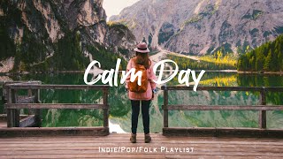 Calm Day 🌻 Comfortable music that makes you feel positive | An Indie/Pop/Folk/Acoustic Playlist