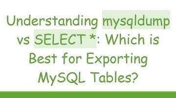 Understanding mysqldump vs SELECT *: Which is Best for Exporting MySQL Tables?