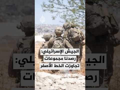 الجيش الإسرائيلي يقول إنه رصد مجموعتين من المسلحين تجاوزتا الخط الأصفر واقتربتا من قواته بالشجاعية