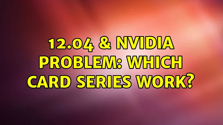 Ubuntu: 12.04 & Nvidia problem: WHICH card series WORK? (2 Solutions!!)