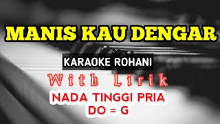 MANIS KAU DENGAR || KARAOKE ROHANI || DO = G || NADA TINGGI || NADA PRIA || HIGHER KEY