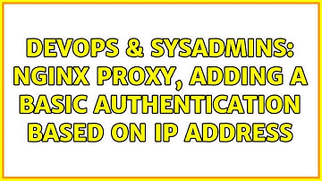 DevOps & SysAdmins: NGinx proxy, adding a basic authentication based on ip address