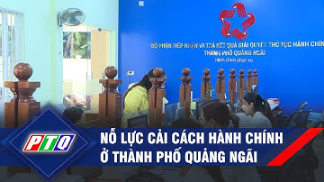 Nỗ lực cải cách hành chính ở thành phố Quảng Ngãi  | PTQ