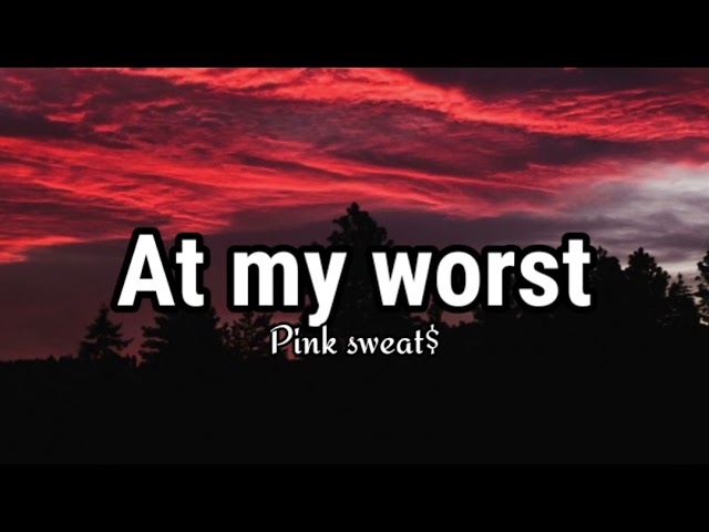 At my worst - pink sweat$(lyric) class=