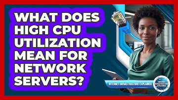 What Does High CPU Utilization Mean For Network Servers?
