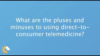 What are the pluses and minuses of using direct to consumer telemedicine applications?