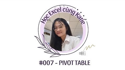 Excel #007 - Tất tần tật về Pivot Table - Phần 1
