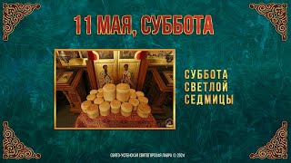 Суббота Светлой седмицы. 11 мая 2024 г. Православный мультимедийный календарь (видео)