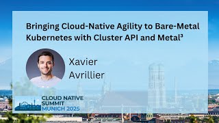 Bringing Cloud-Native Agility to Bare-Metal Kubernetes with Cluster API & Metal³ - Xavier Avrillier