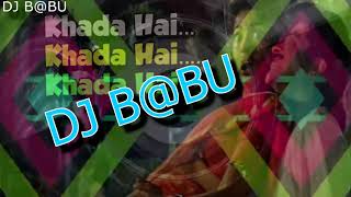 KHADA HAI KHADA HAI REMIX BY DJ B@BU 2018 NSP 7049292702
