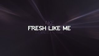 Ake - Fresh Like Me [Extended Refrain]