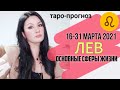 ЛЕВ ТАРО ПРОГНОЗ 16 ~ 31 МАРТА 2021. Основные сферы