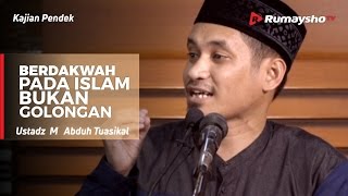 Berdakwah pada Islam, Bukan pada golongan - Ustadz M Abduh Tuasikal