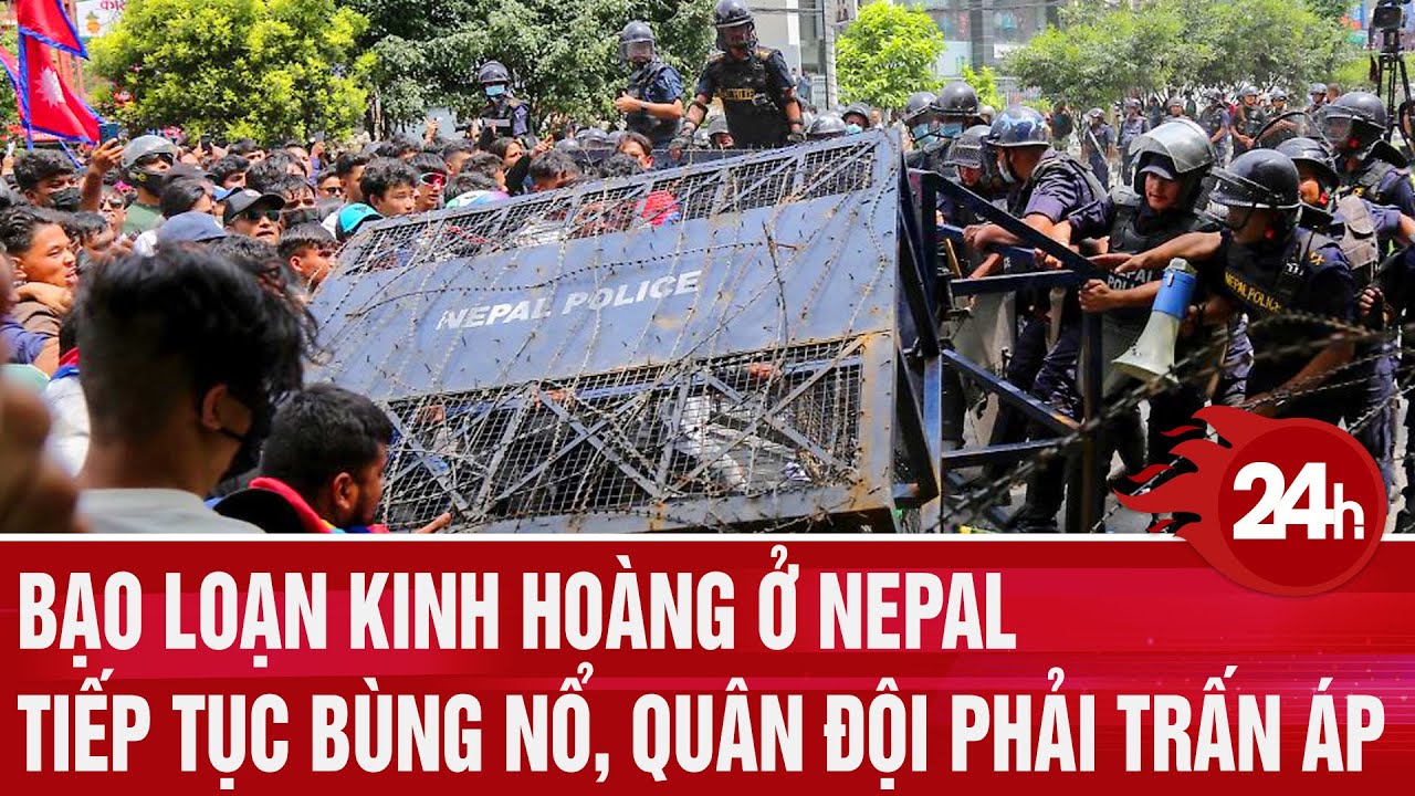 Bạo loạn kinh hoàng ở NEPAL tiếp tục bùng nổ, quân đội phải trấn áp | Toàn cảnh 24h