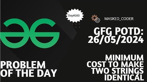 #163 | Minimum Cost To Make Two Strings Identical | gfg potd | 26-05-2024 | GFG Problem of The Day