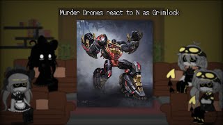 Murder Drones react to N as Grimlock | Murder Drones 🤖💉 x Fandoms | Wealth