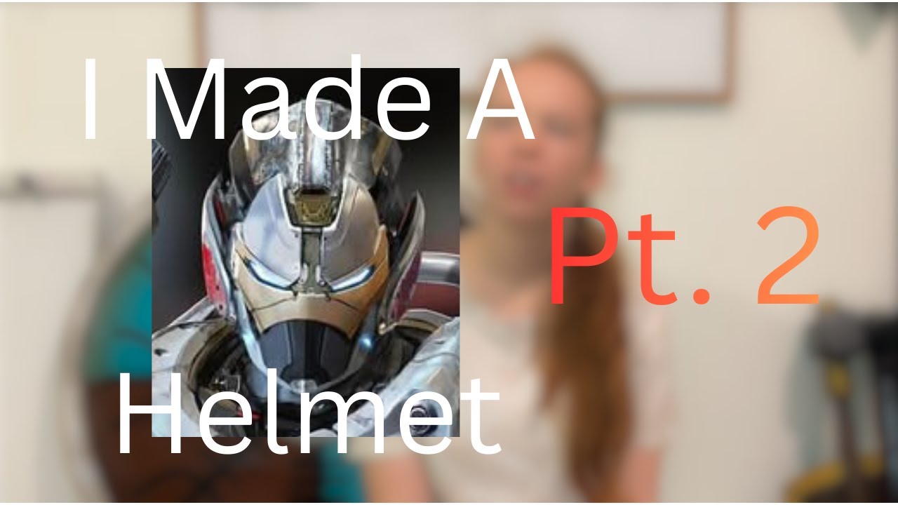 I AM STILL MAKING A HELMET