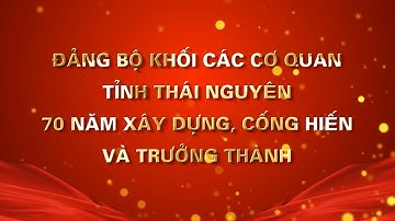Đảng bộ khối các cơ quan tỉnh TN – 70 năm xây dựng, cống hiến và trưởng thành | Thái Nguyên TV