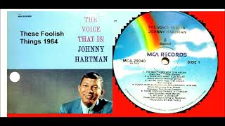 Johnny Hartman - These Foolish Things
* A cigarette that bears a lipsticks traces
An airline ticket to romantic places
And still my heart has wings
These foolish things remind me of you
A tinkling piano in the next apartment
Those stumbling words that told you what my heart meant
....A fair grounds painted swings
These foolish things remind me of you
You came you saw you conquerd me
When you did that to me
I knew somehow this had to be
The winds of March that make my heart a dancer
A telephone that rings but whos to answer?
Oh, how the ghost of you clings!
These foolish things remind me of you.... Johnny Hartman - These Foolish Things