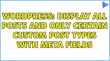Wordpress: Display all Posts and only certain Custom Post Types with meta fields (2 Solutions!!)