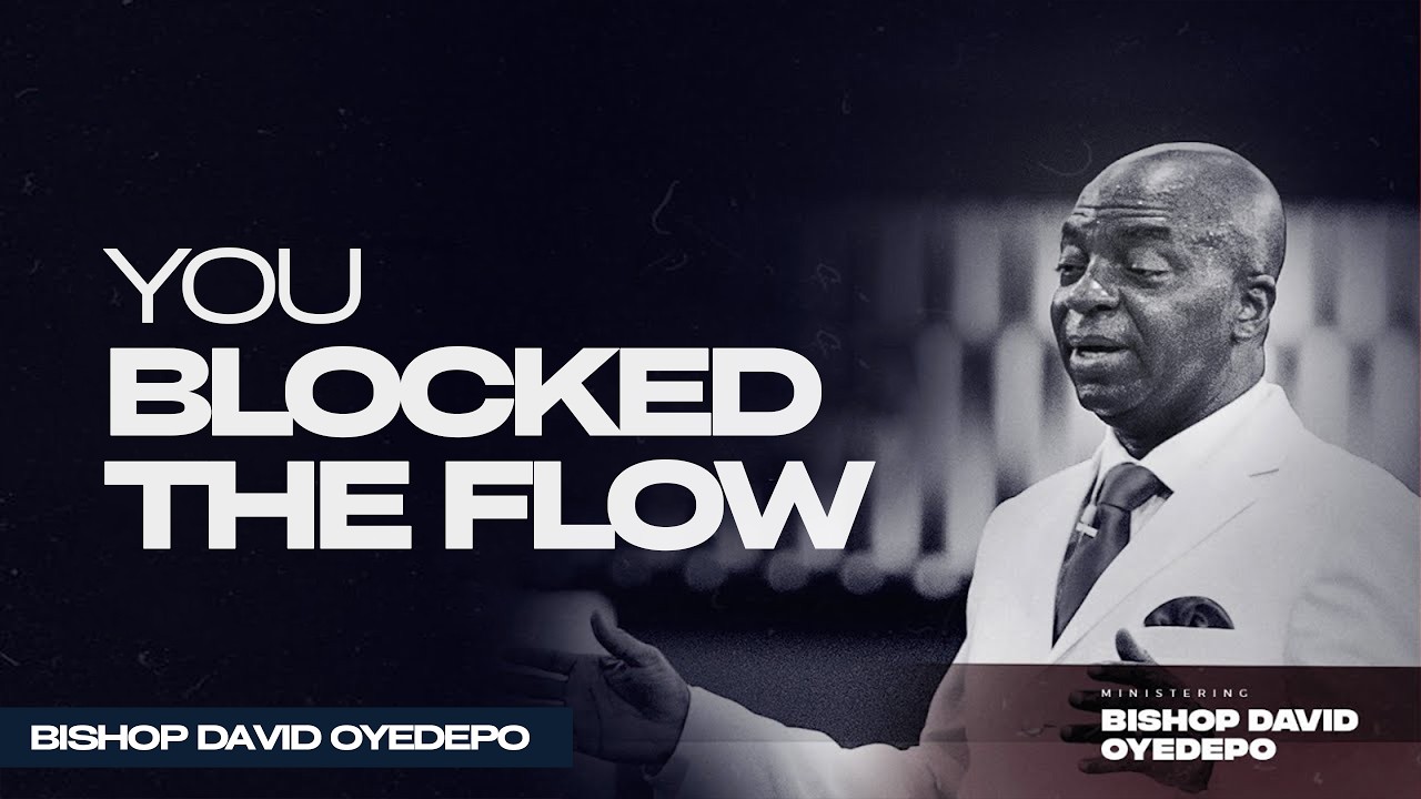 WHY MANY BELIEVERS ARE STUCK: You’ve Blocked the River – Bishop David Oyedepo