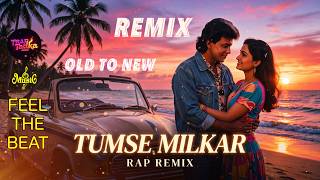तुमसे मिलकर - Old to New Remix | Traptadka