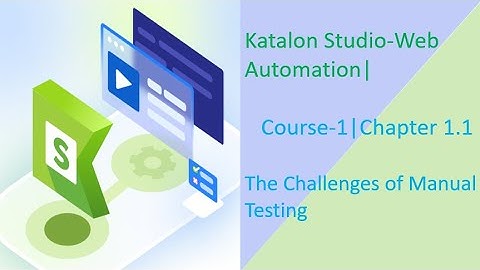 Katalon Studio-Web Automation||Course-1||Chapter 1.1||The Challenges of Manual Testing