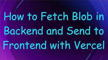 How to Fetch Blob in Backend and Send to Frontend with Vercel
