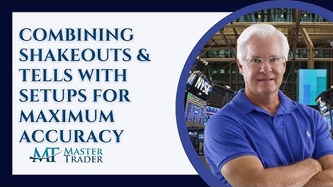 Combining Shakeouts & Tells With Setups for Maximum Accuracy - MasterTrader.com