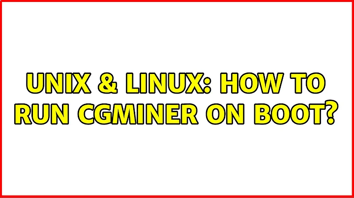 Unix & Linux: How to run cgminer on boot? (2 Solutions!!)