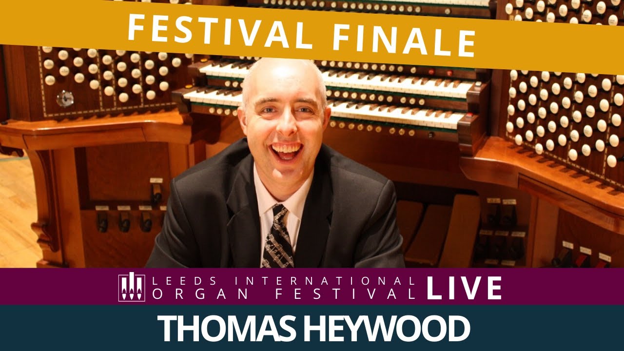 Thomas Heywood - Leeds International Organ Festival Finale
