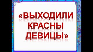 Песня "Выходили красны девицы"+